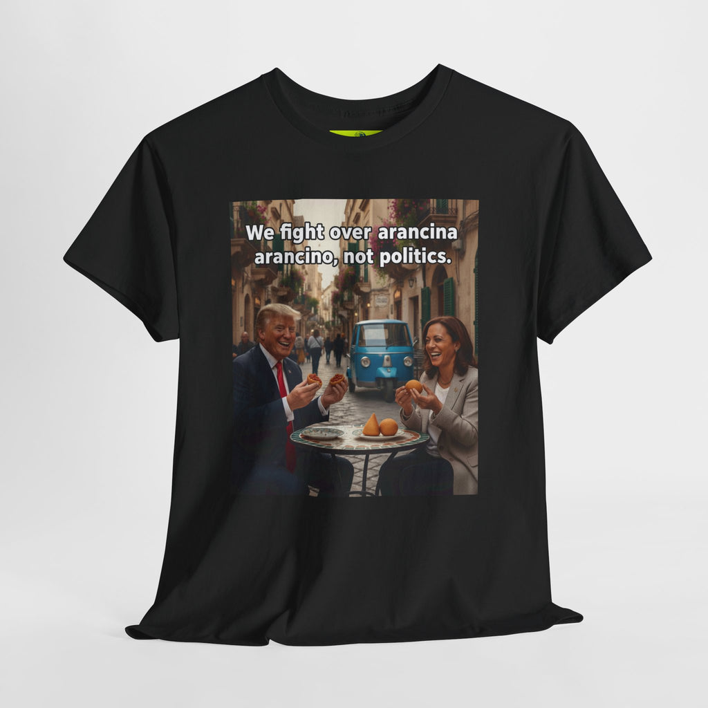 We fight over arancini, not politics. Unisex Heavy Cotton Tee
