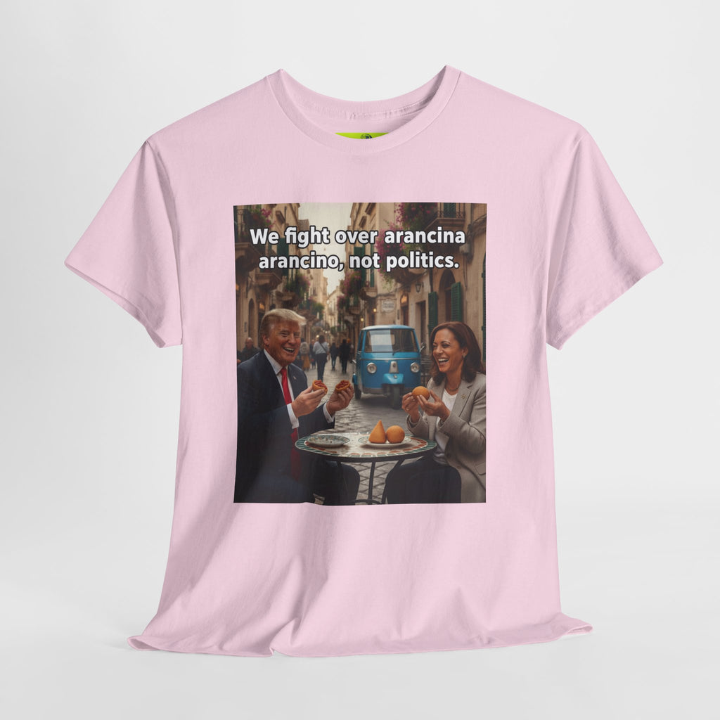 We fight over arancini, not politics. Unisex Heavy Cotton Tee